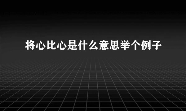 将心比心是什么意思举个例子