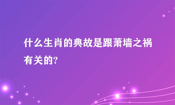 什么生肖的典故是跟萧墙之祸有关的?