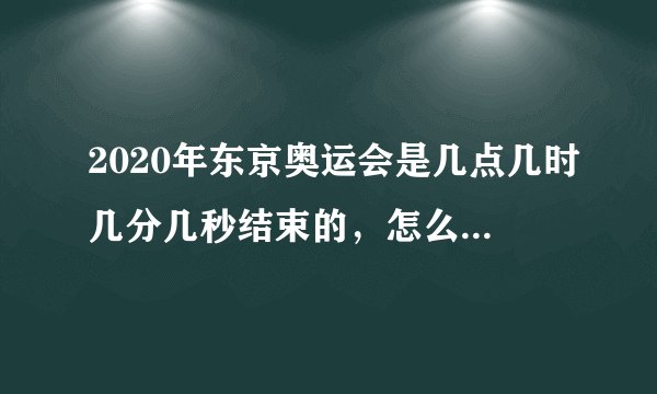 2020年东京奥运会是几点几时几分几秒结束的，怎么计算的？