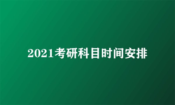 2021考研科目时间安排