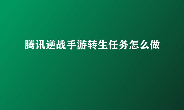 腾讯逆战手游转生任务怎么做