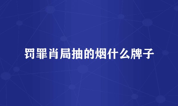 罚罪肖局抽的烟什么牌子