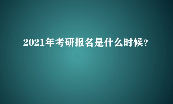 2021年考研报名是什么时候？