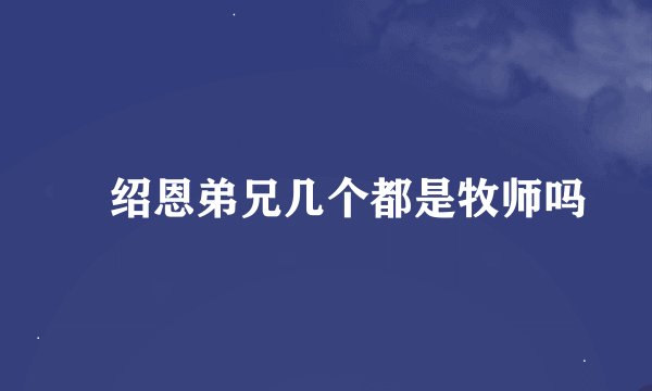 宼绍恩弟兄几个都是牧师吗
