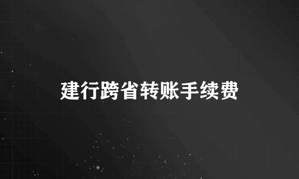 建行跨省转账手续费