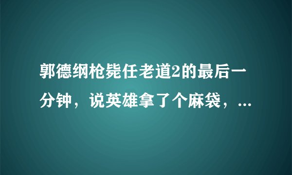 郭德纲枪毙任老道2的最后一分钟，说英雄拿了个麻袋，里面是盐，为什么都笑了