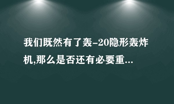 我们既然有了轰-20隐形轰炸机,那么是否还有必要重启轰-8的研制项目？
