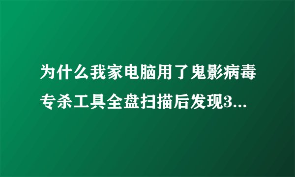 为什么我家电脑用了鬼影病毒专杀工具全盘扫描后发现3个感染文件然后让重启电脑，但是玩CF变得越来越卡