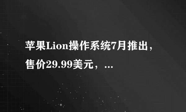 苹果Lion操作系统7月推出，售价29.99美元，用户何时能下载？