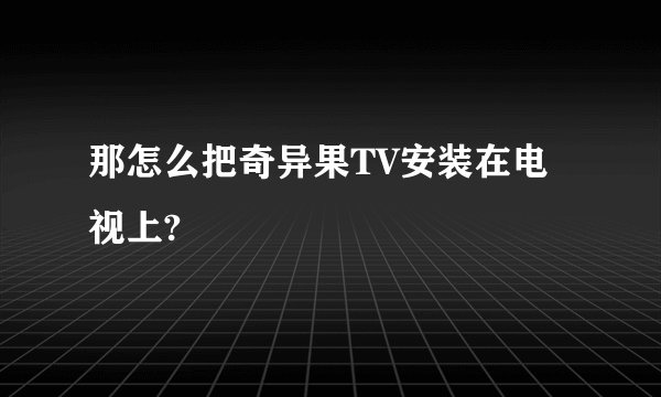 那怎么把奇异果TV安装在电视上?