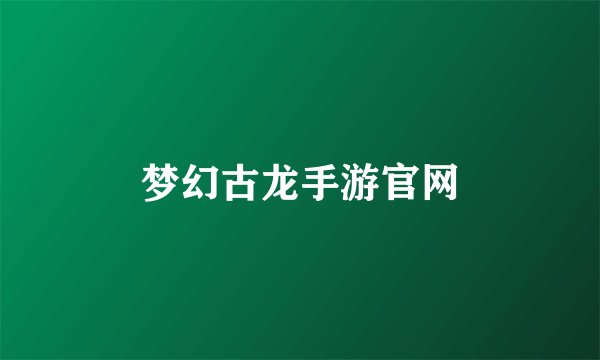 梦幻古龙手游官网