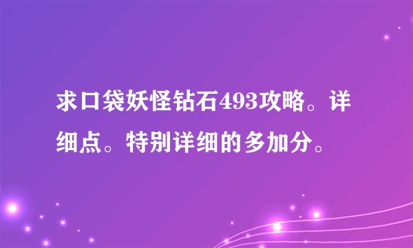 求口袋妖怪钻石493攻略。详细点。特别详细的多加分。