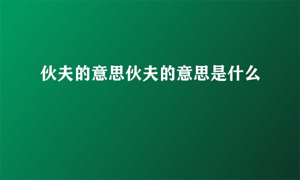 伙夫的意思伙夫的意思是什么