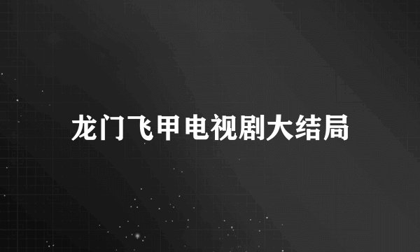 龙门飞甲电视剧大结局