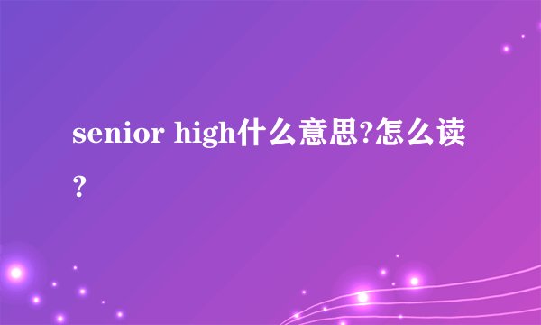 senior high什么意思?怎么读?