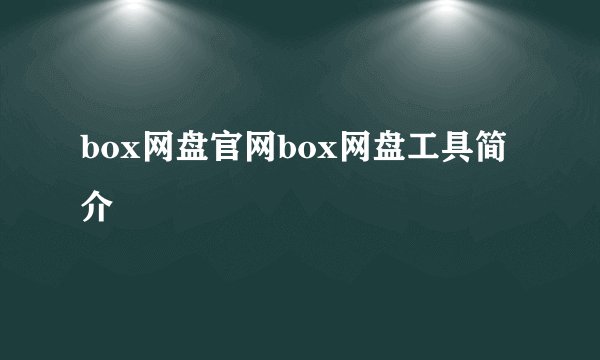 box网盘官网box网盘工具简介