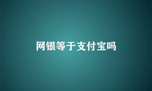 网银等于支付宝吗
