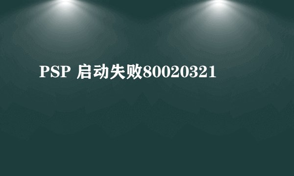 PSP 启动失败80020321