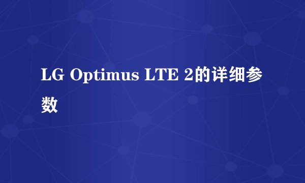LG Optimus LTE 2的详细参数
