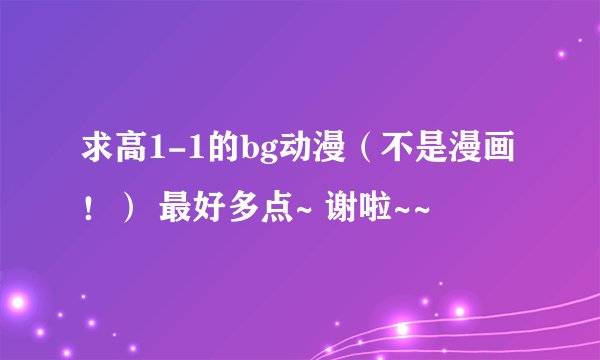 求高1-1的bg动漫（不是漫画！） 最好多点~ 谢啦~~