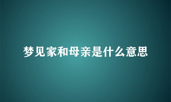 梦见家和母亲是什么意思