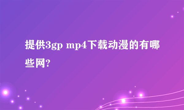 提供3gp mp4下载动漫的有哪些网?