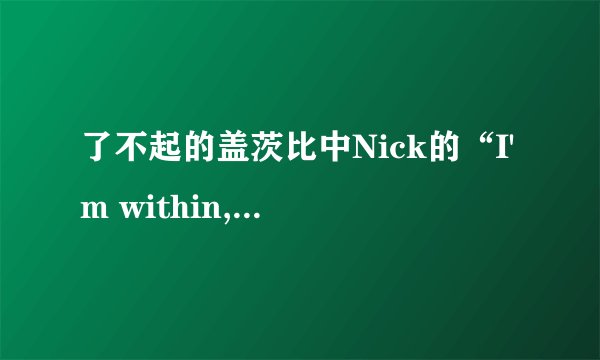 了不起的盖茨比中Nick的“I'm within,and without''是什么意思什么情节