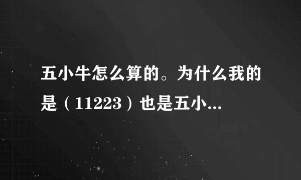 五小牛怎么算的。为什么我的是（11223）也是五小牛呢。11223加起来就等于9.为什么他是五小牛呢。求解释？