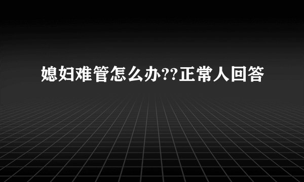 媳妇难管怎么办??正常人回答