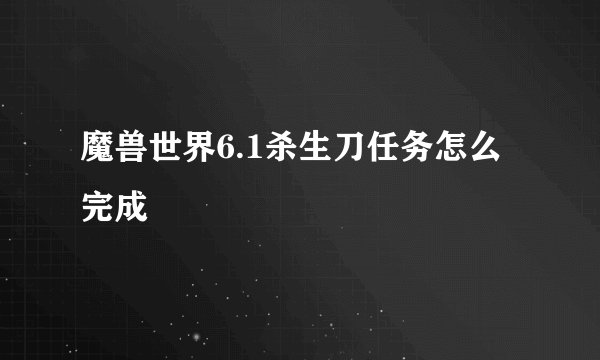 魔兽世界6.1杀生刀任务怎么完成