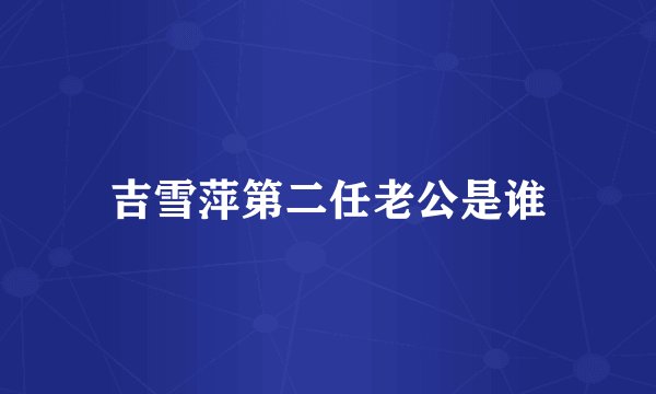 吉雪萍第二任老公是谁