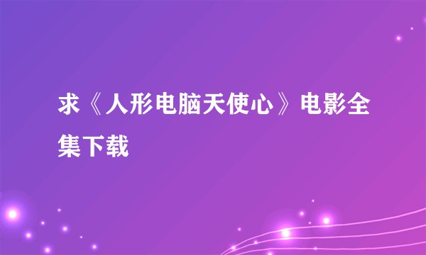 求《人形电脑天使心》电影全集下载