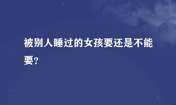 被别人睡过的女孩要还是不能要？