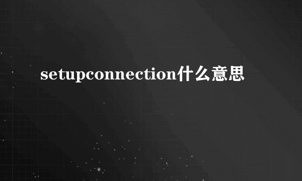 setupconnection什么意思