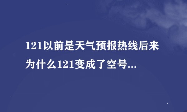 121以前是天气预报热线后来为什么121变成了空号12121变成了天气预报热线？
