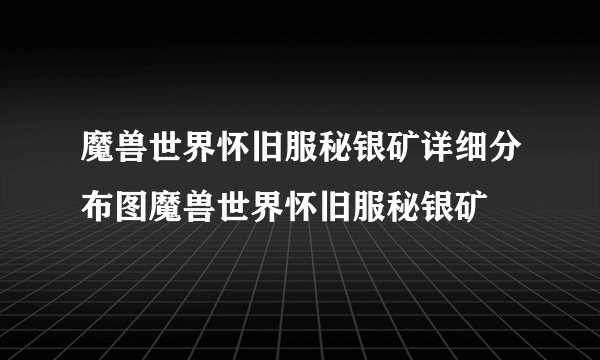 魔兽世界怀旧服秘银矿详细分布图魔兽世界怀旧服秘银矿