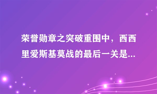荣誉勋章之突破重围中，西西里爱斯基莫战的最后一关是打坦克，我怎么打也觉得弹药不够，该怎么过关？