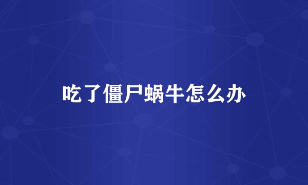 吃了僵尸蜗牛怎么办