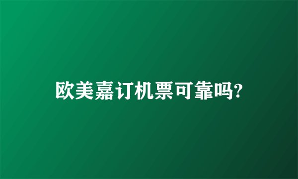 欧美嘉订机票可靠吗?