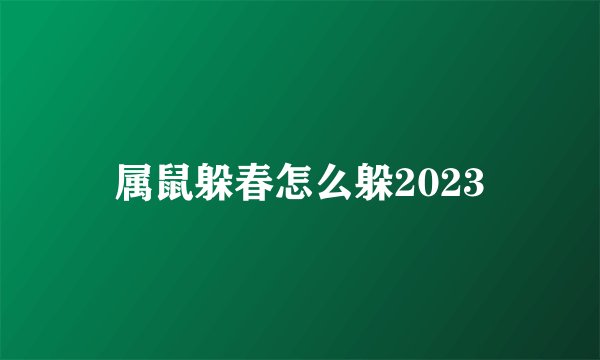 属鼠躲春怎么躲2023
