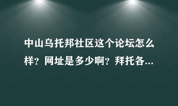 中山乌托邦社区这个论坛怎么样？网址是多少啊？拜托各位了 3Q