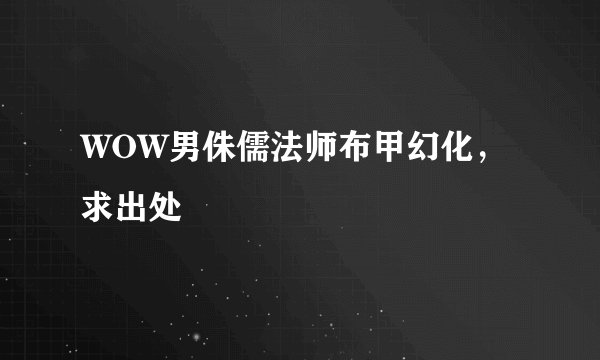 WOW男侏儒法师布甲幻化，求出处