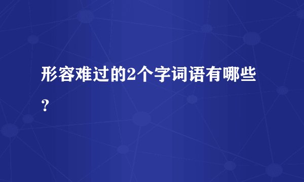 形容难过的2个字词语有哪些？