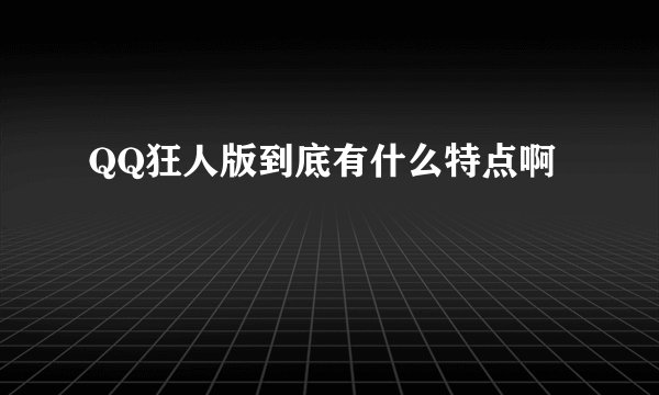 QQ狂人版到底有什么特点啊