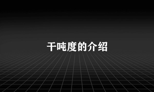 干吨度的介绍