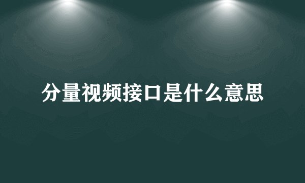 分量视频接口是什么意思