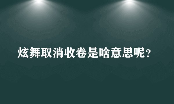 炫舞取消收卷是啥意思呢？