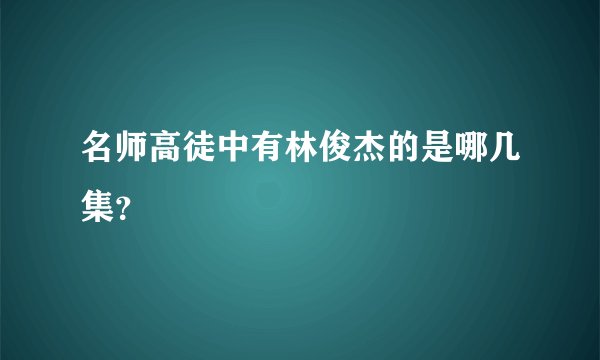 名师高徒中有林俊杰的是哪几集？