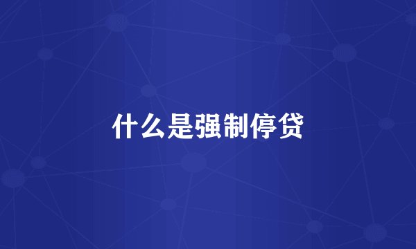 什么是强制停贷