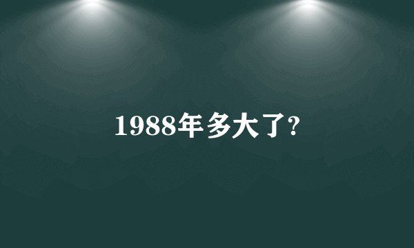 1988年多大了?